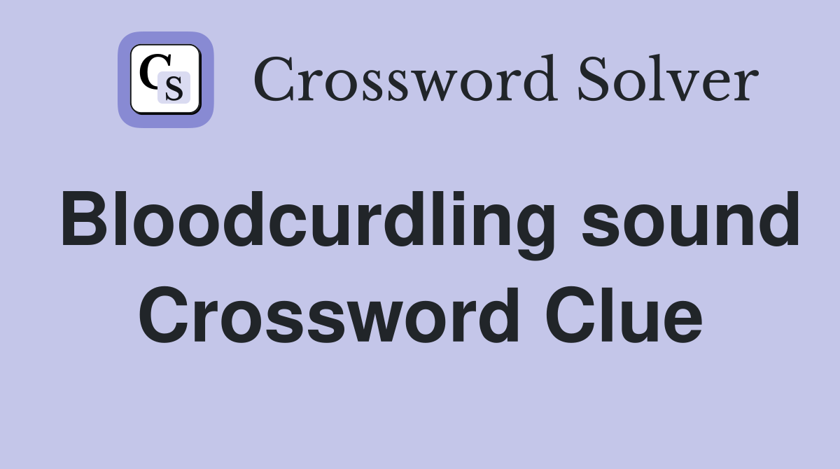 Bloodcurdling sound Crossword Clue