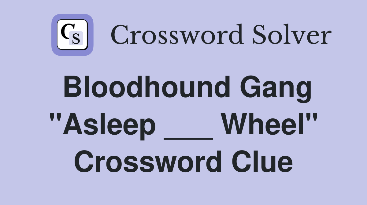 Bloodhound Gang "Asleep ___ Wheel" Crossword Clue