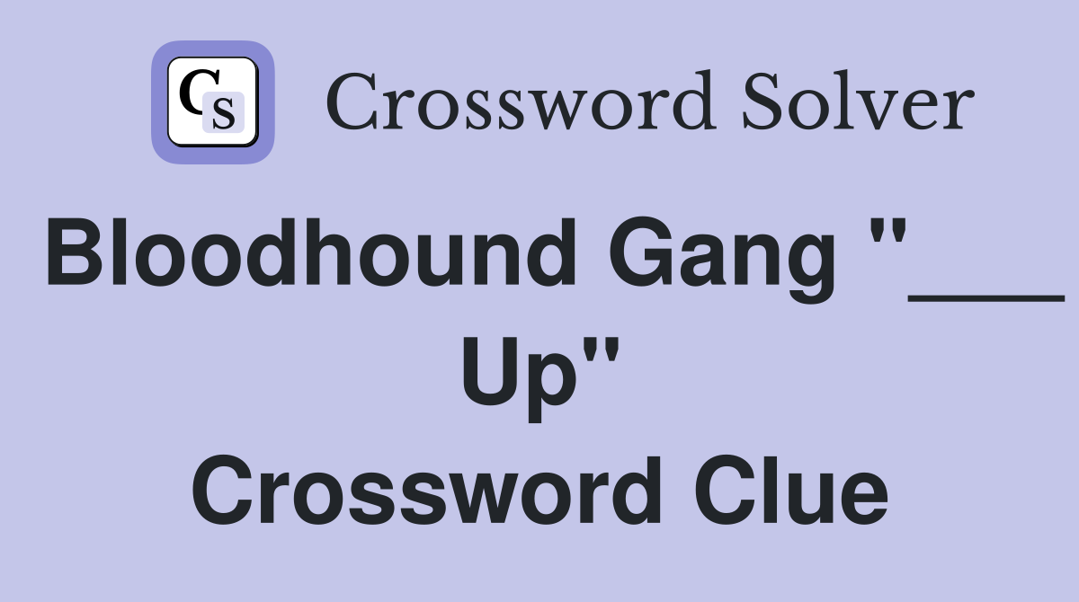 Bloodhound Gang "___ Up" Crossword Clue