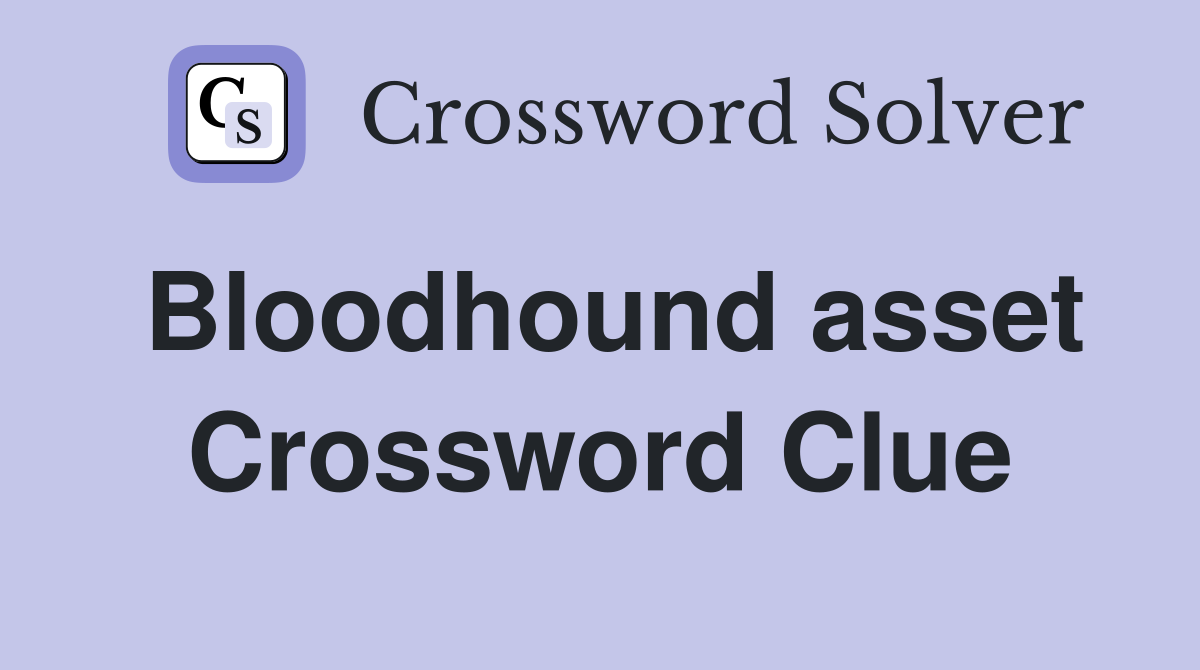 Bloodhound asset Crossword Clue