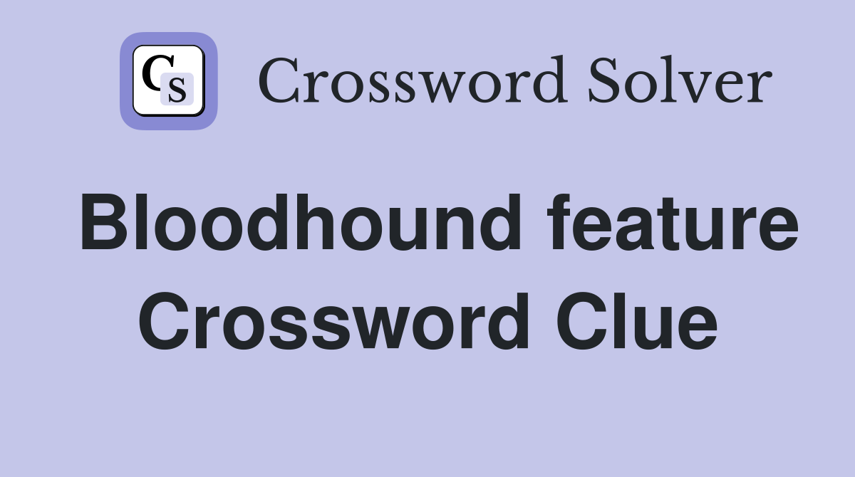 Bloodhound feature Crossword Clue