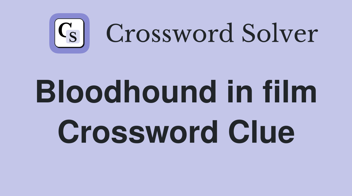 Bloodhound in film  Crossword Clue