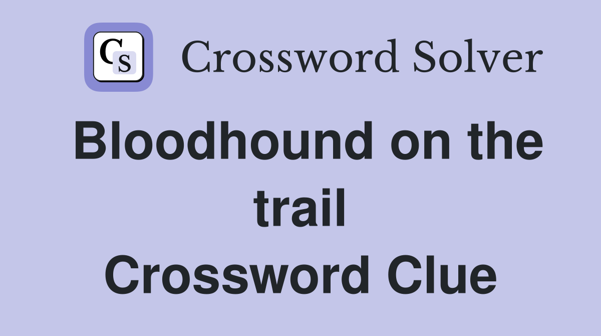 Bloodhound on the trail Crossword Clue