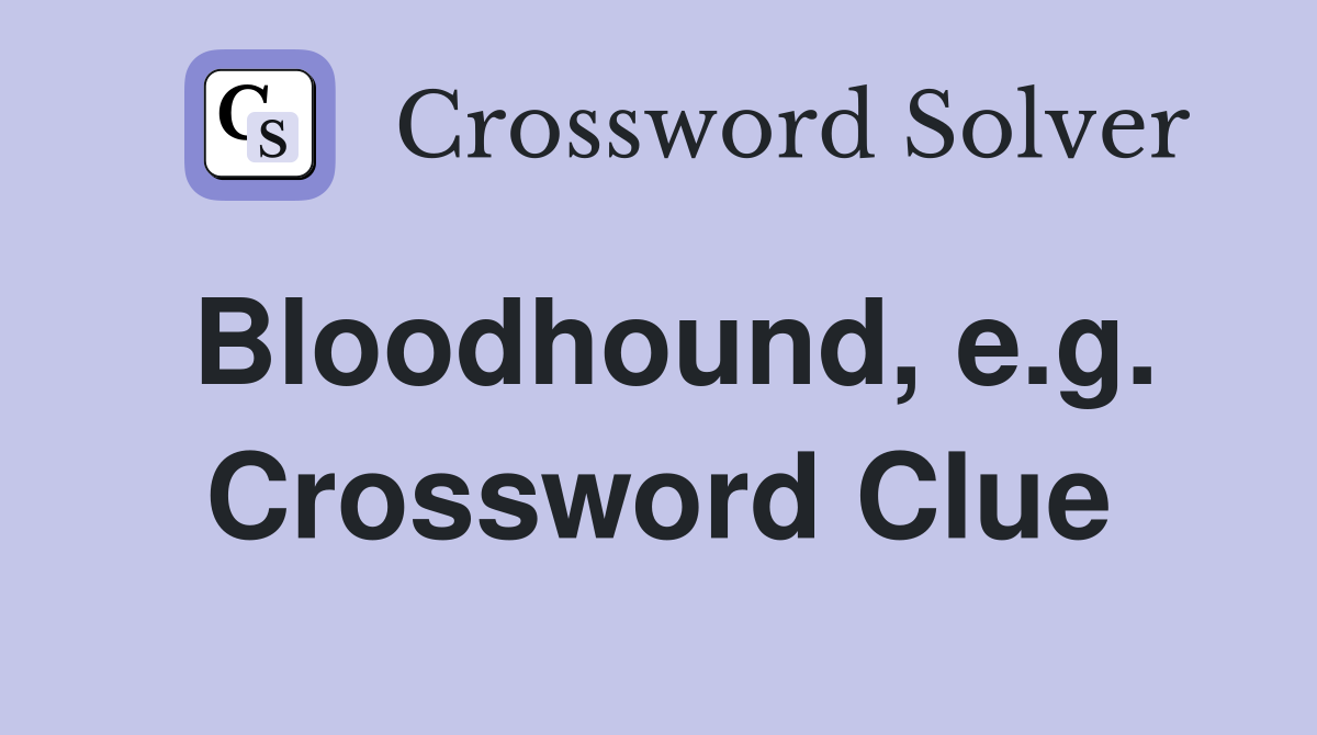 Bloodhound, e.g. Crossword Clue
