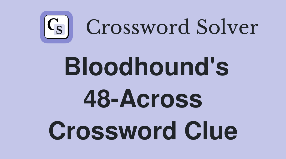 Bloodhound's 48-Across Crossword Clue