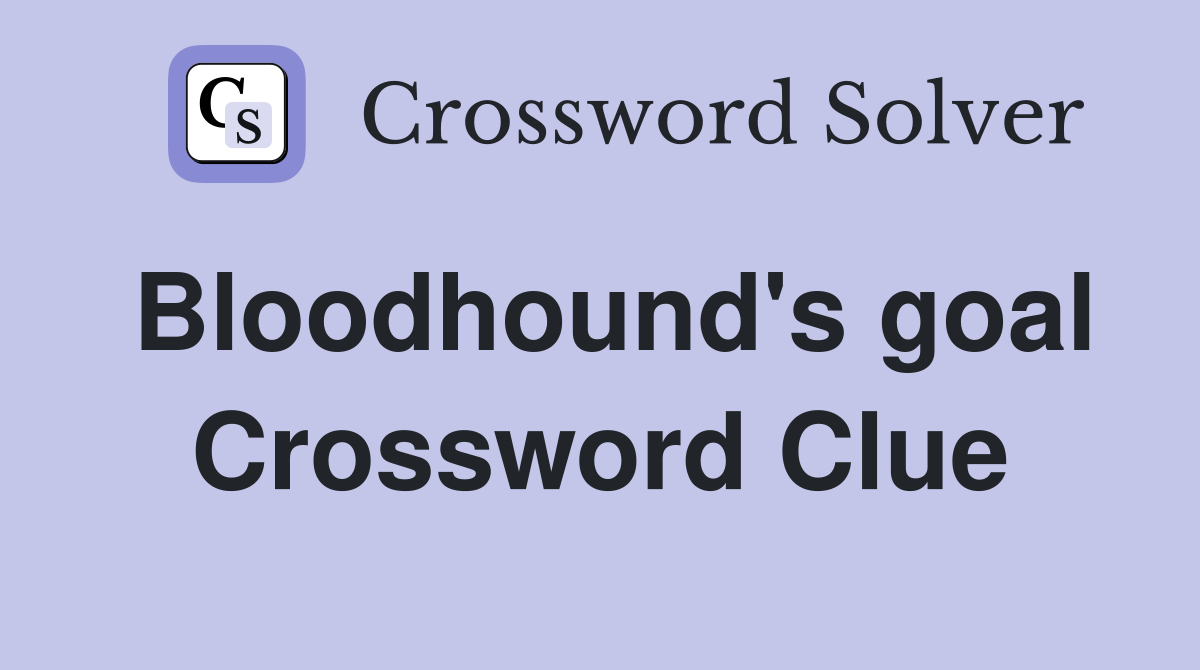 Bloodhound's goal Crossword Clue