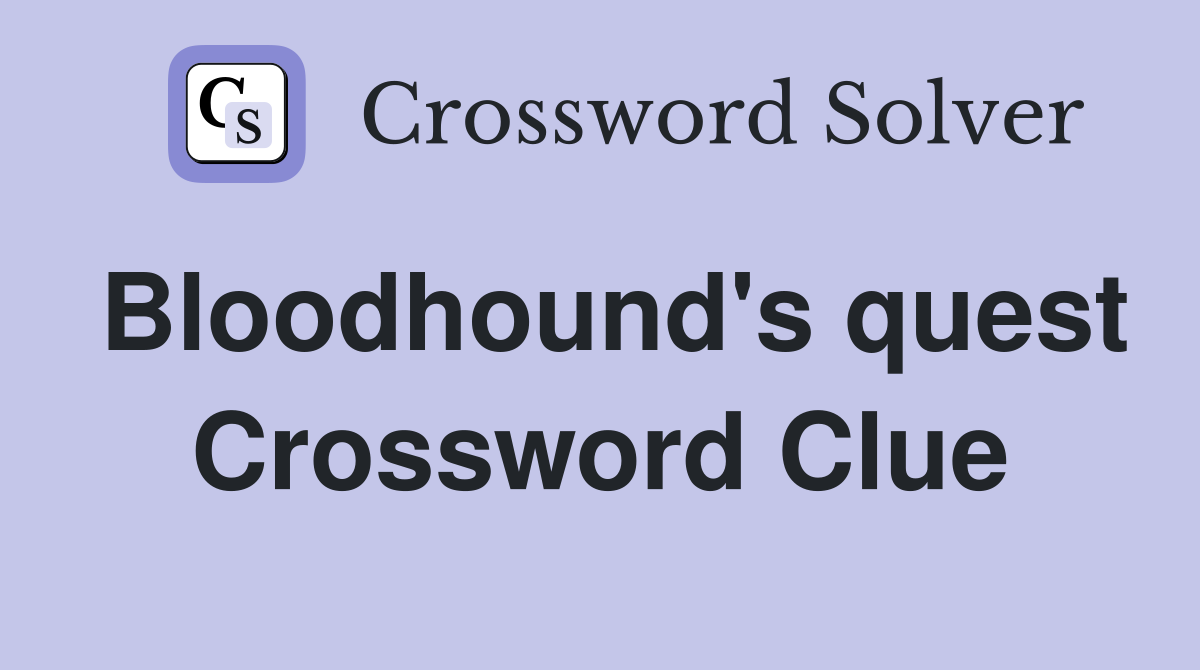 Bloodhound's quest Crossword Clue