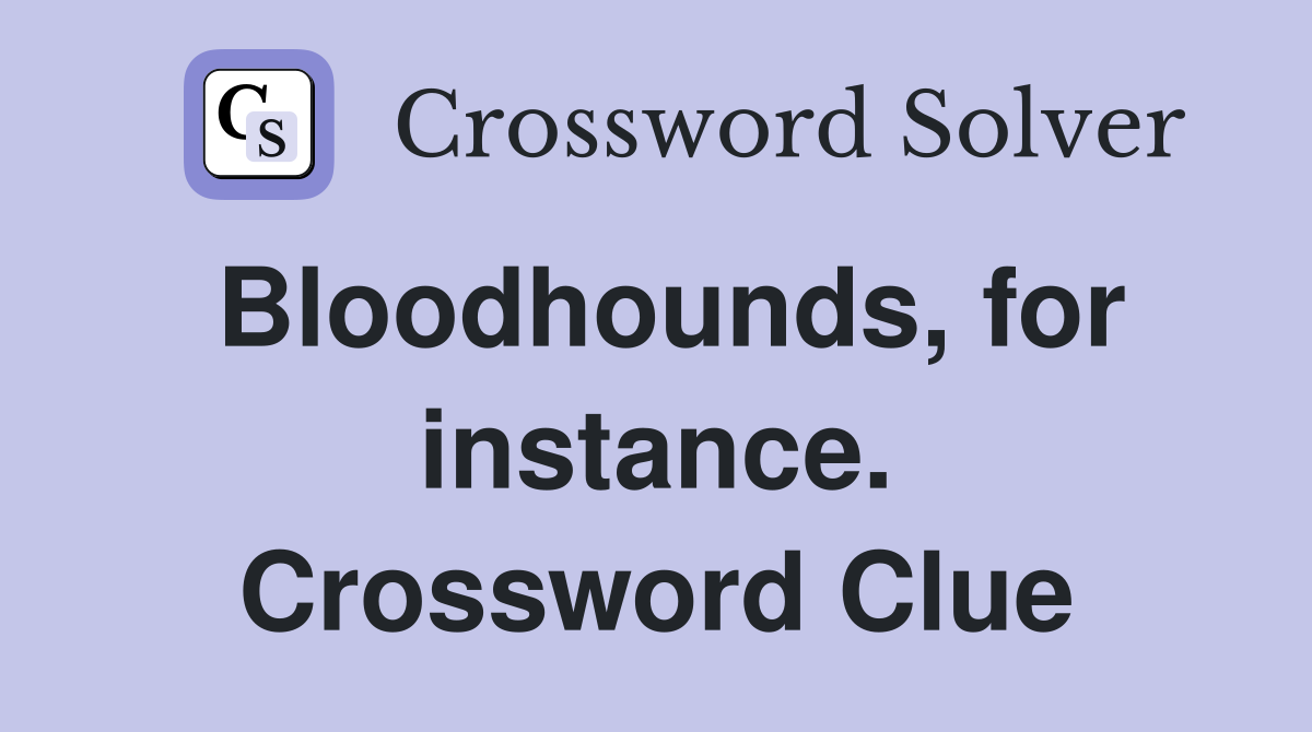 Bloodhounds, for instance. Crossword Clue