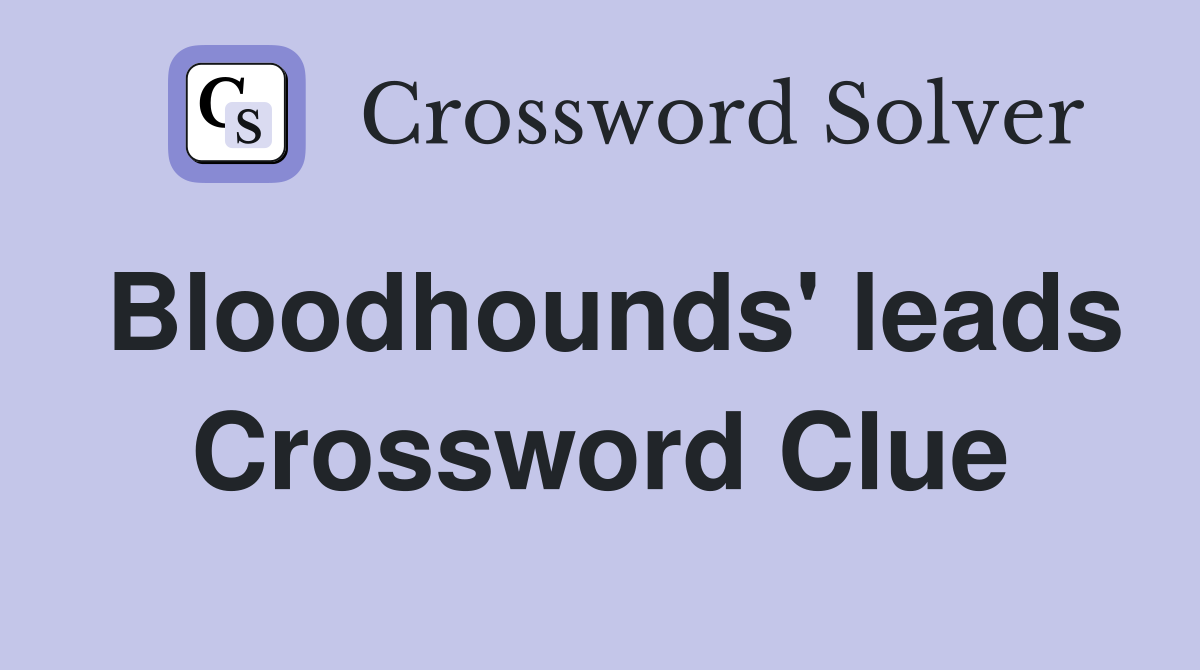 Bloodhounds' leads Crossword Clue