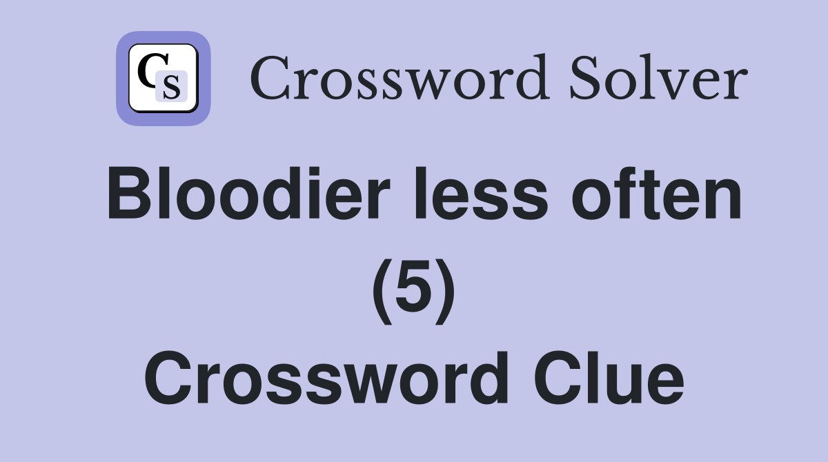 Bloodier less often (5) Crossword Clue
