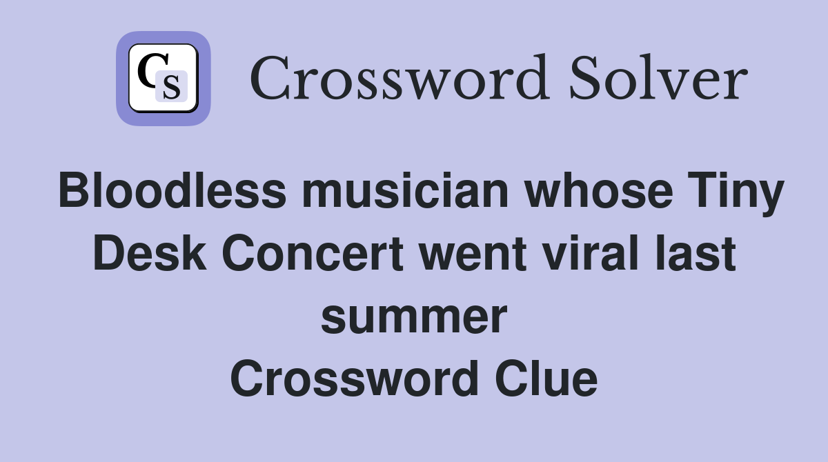 Bloodless musician whose Tiny Desk Concert went viral last summer Crossword Clue