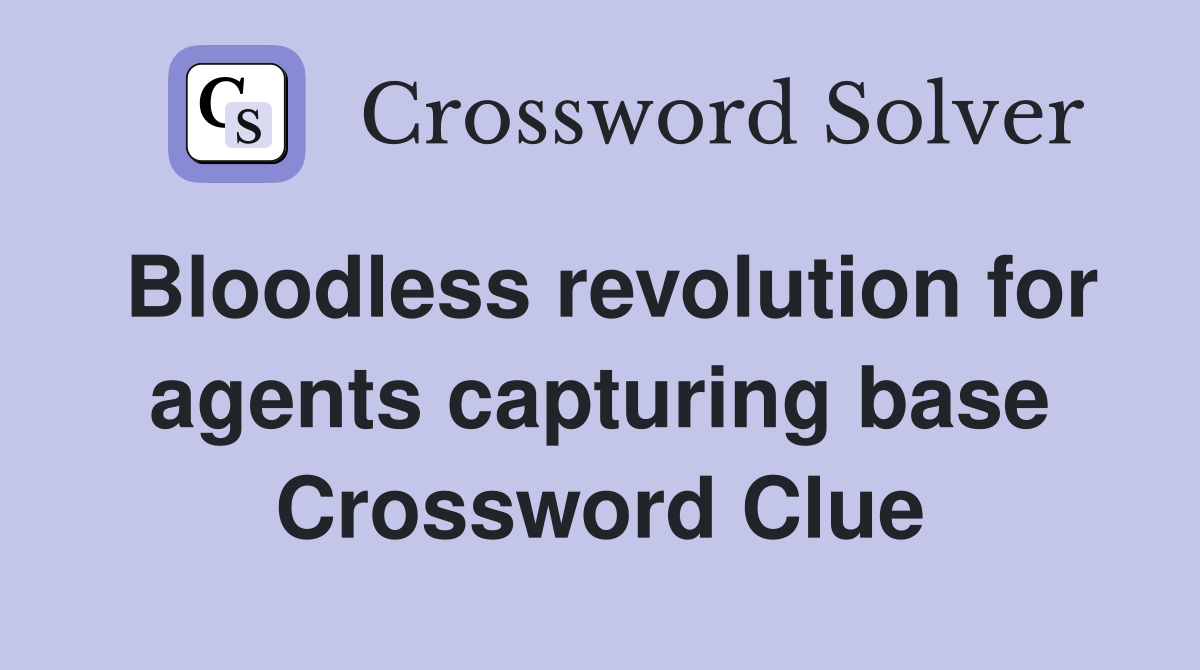 Bloodless revolution for agents capturing base Crossword Clue