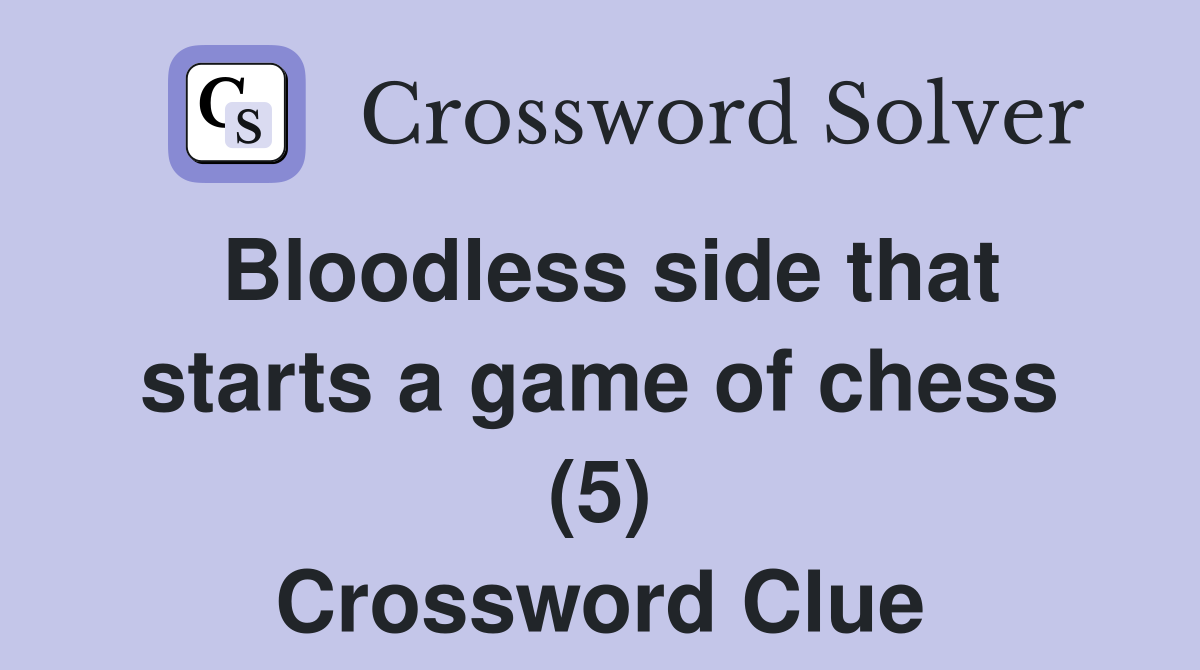 Bloodless side that starts a game of chess (5) Crossword Clue