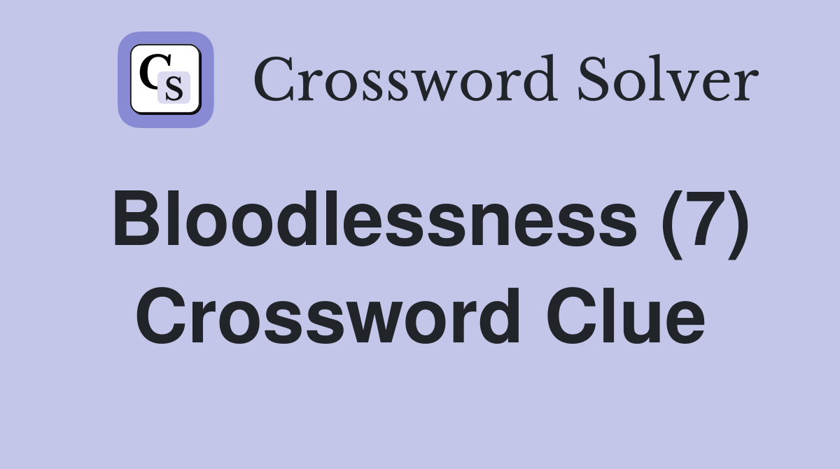 Bloodlessness (7) Crossword Clue