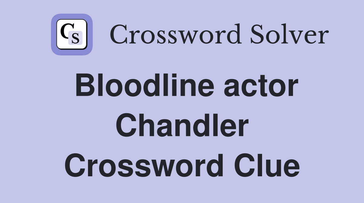 Bloodline actor Chandler Crossword Clue