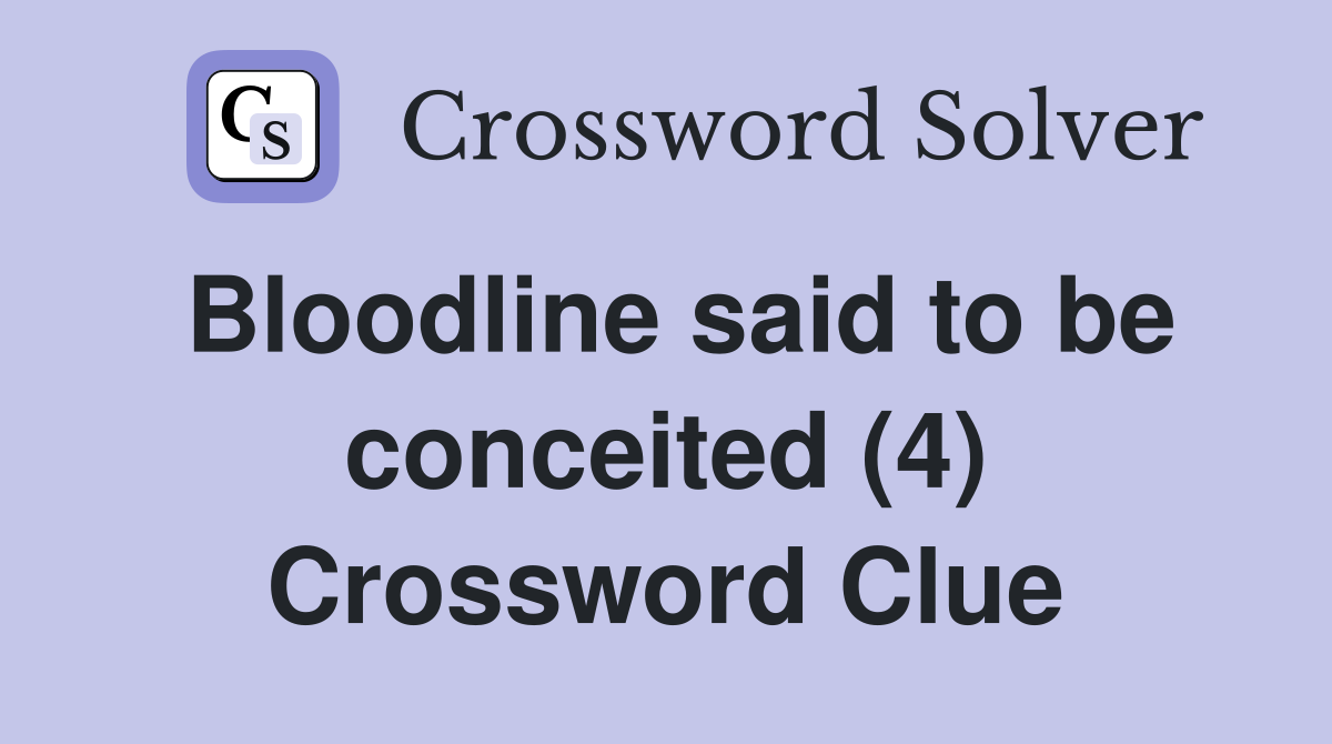 Bloodline said to be conceited (4) Crossword Clue