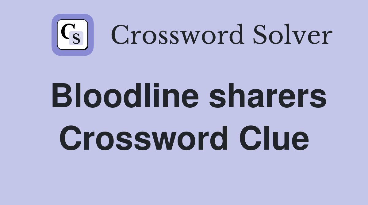 Bloodline sharers Crossword Clue