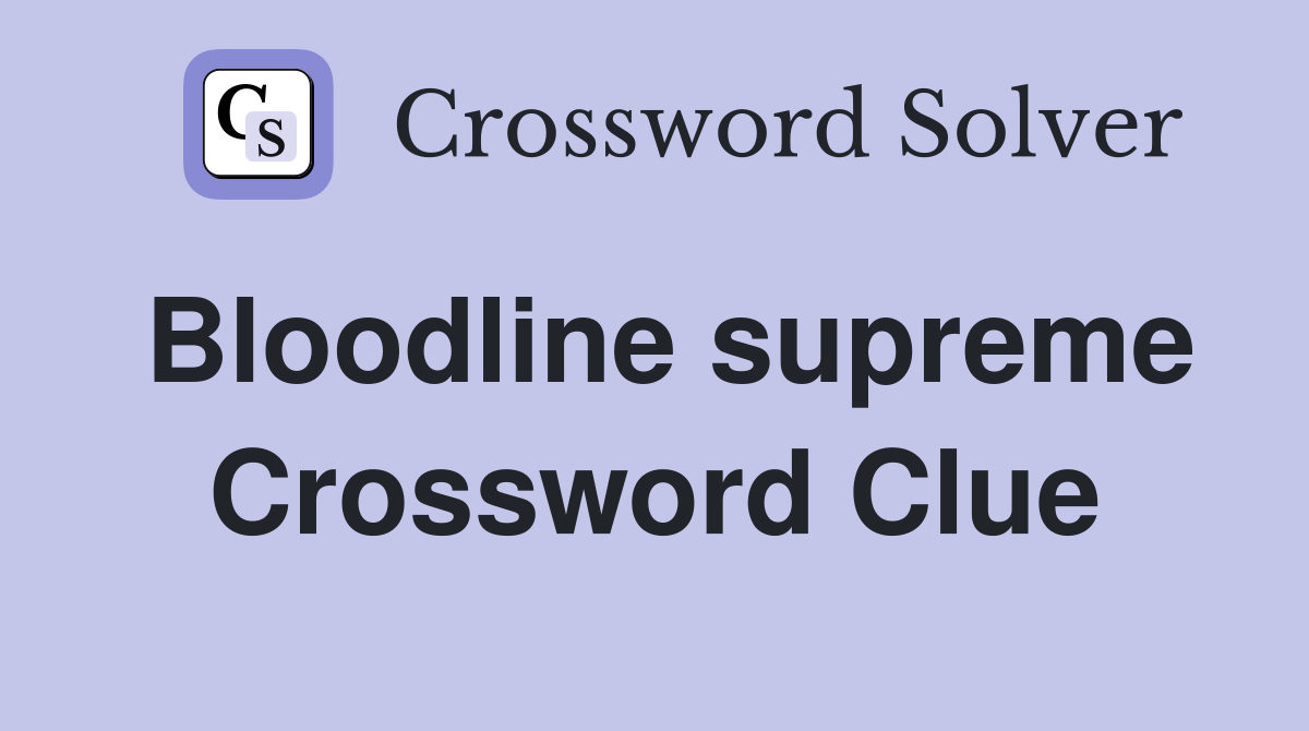 Bloodline supreme Crossword Clue