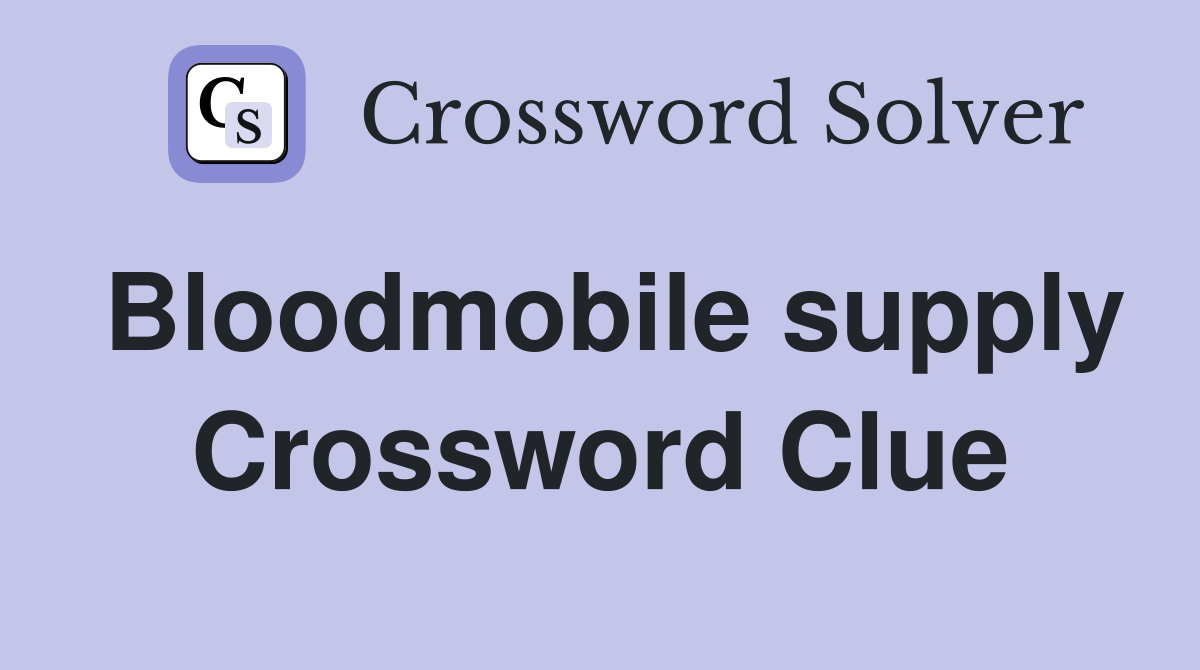Bloodmobile supply Crossword Clue