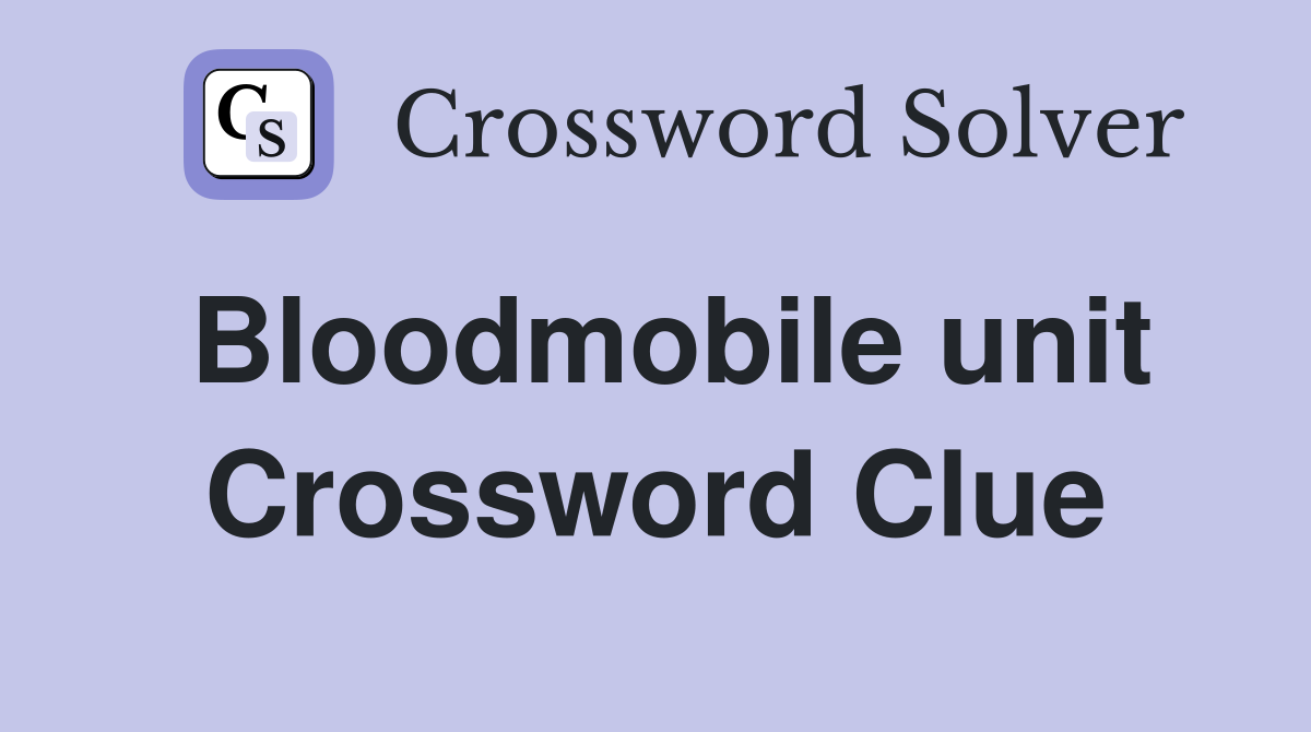 Bloodmobile unit Crossword Clue