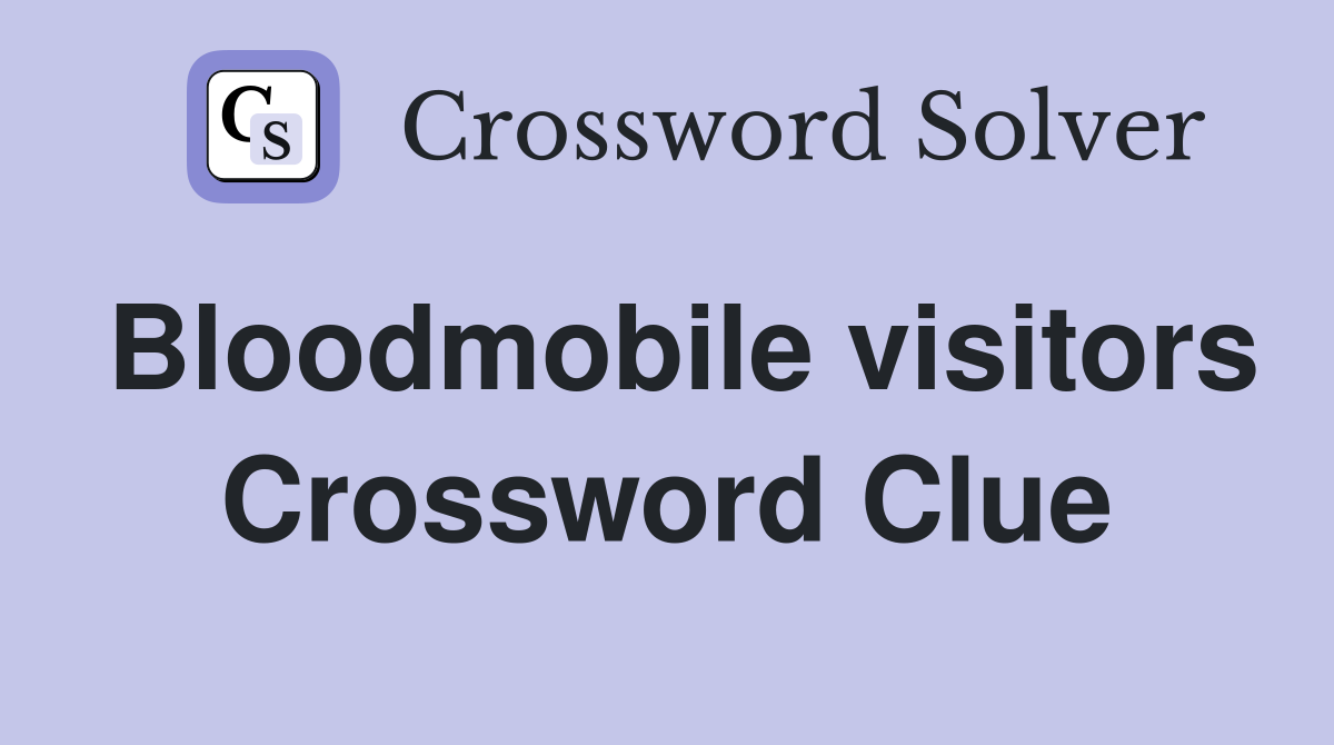 Bloodmobile visitors Crossword Clue