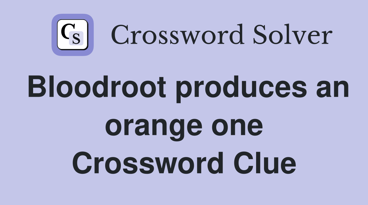 Bloodroot produces an orange one Crossword Clue