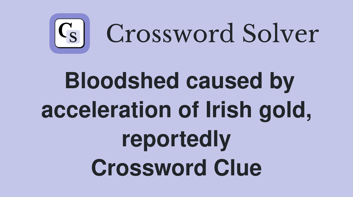 Bloodshed caused by acceleration of Irish gold, reportedly Crossword Clue