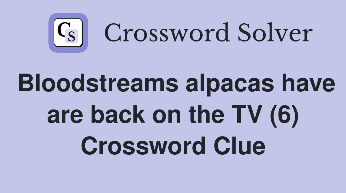 Bloodstreams alpacas have are back on the TV (6) Crossword Clue