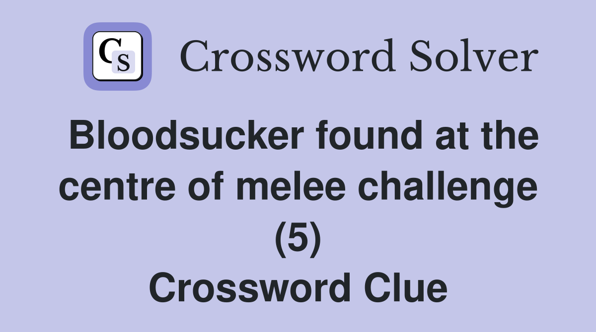Bloodsucker found at the centre of melee challenge (5) Crossword Clue