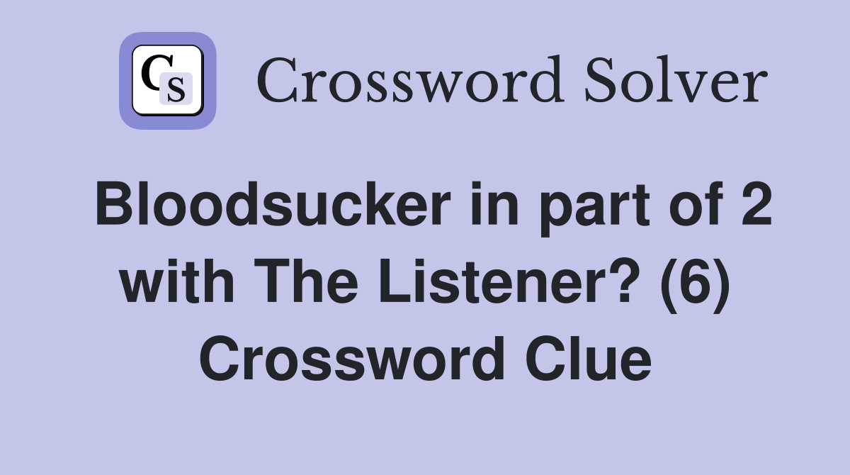 Bloodsucker in part of 2 with The Listener? (6) Crossword Clue
