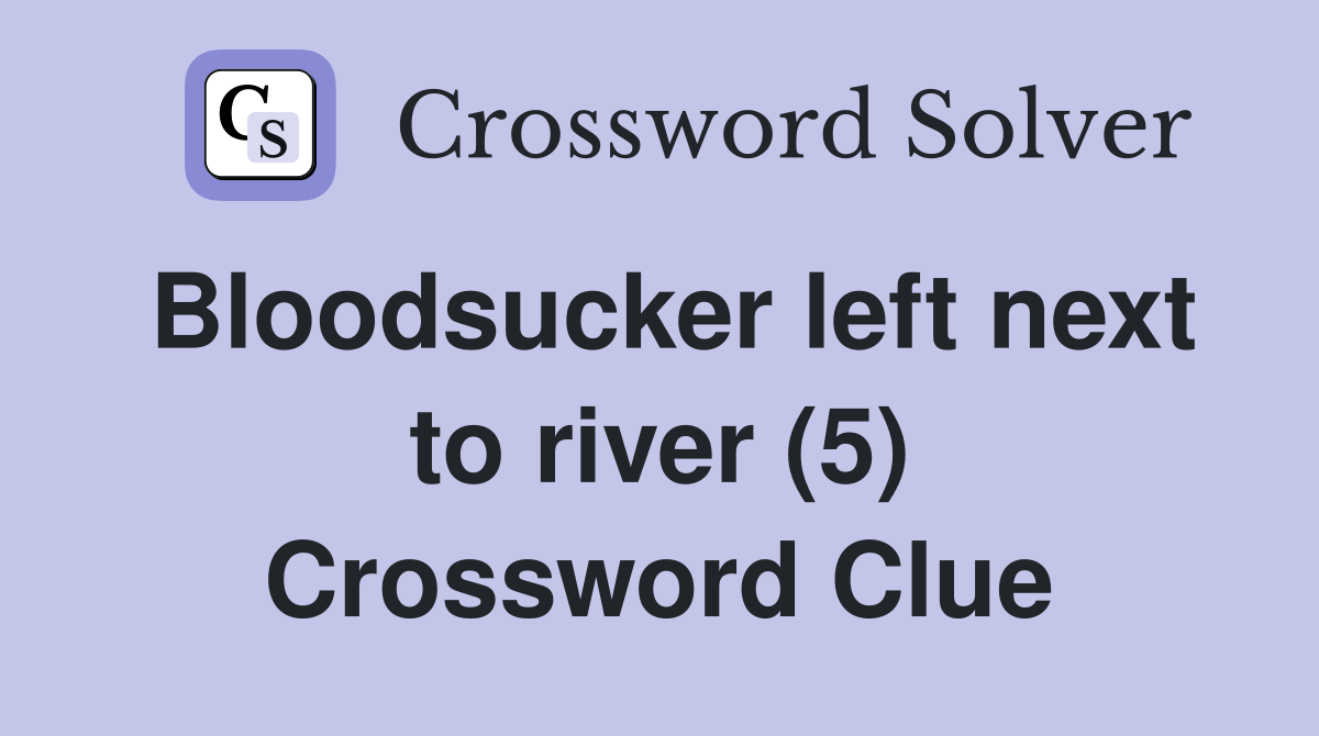 Bloodsucker left next to river (5) Crossword Clue