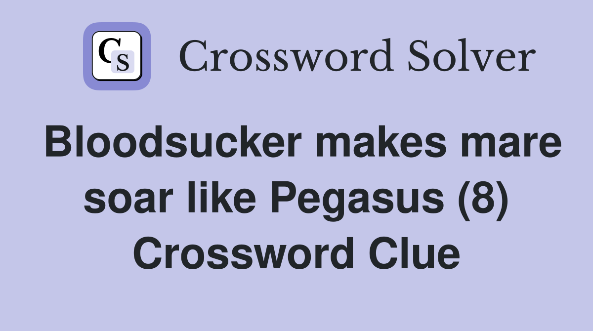 Bloodsucker makes mare soar like Pegasus (8) Crossword Clue