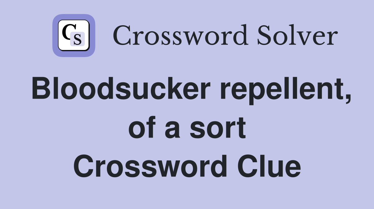 Bloodsucker repellent, of a sort Crossword Clue