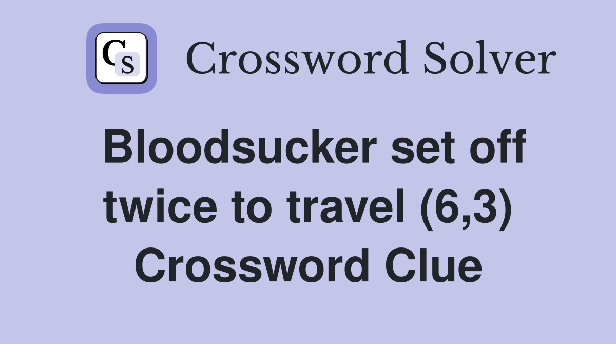 Bloodsucker set off twice to travel (6,3) Crossword Clue