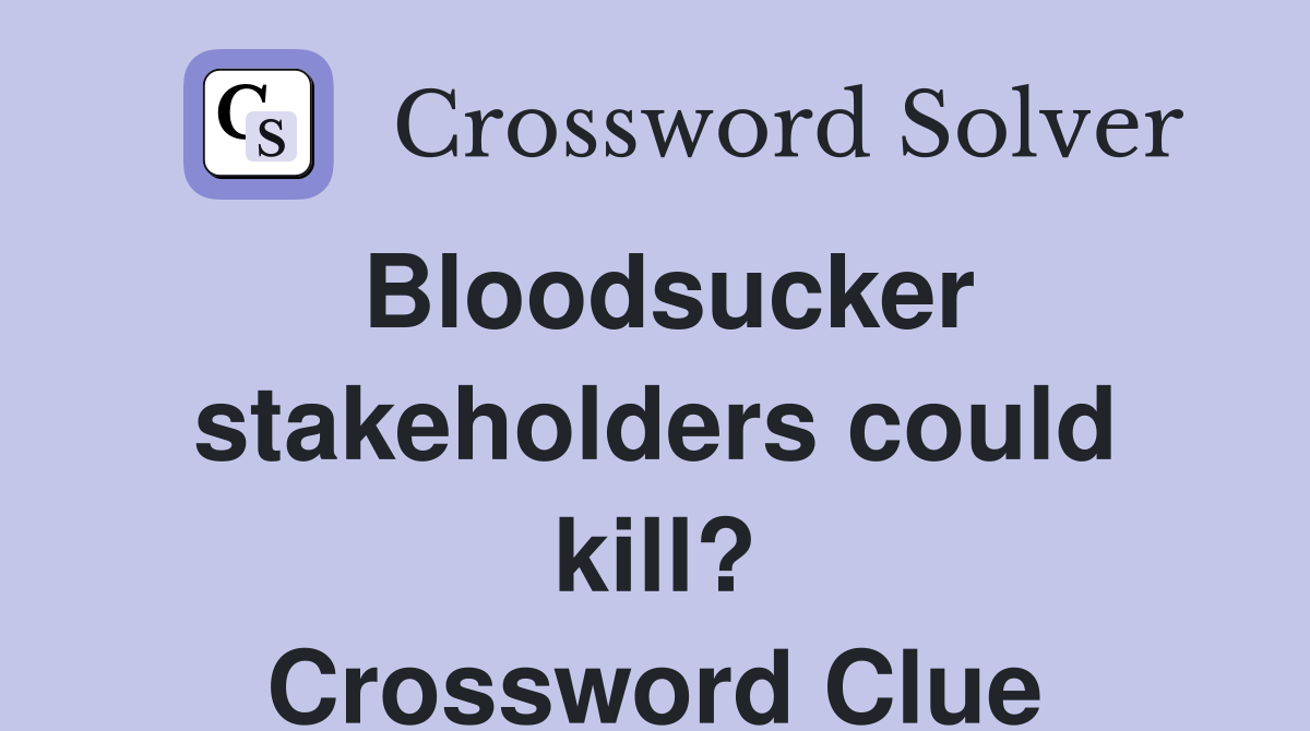 Bloodsucker stakeholders could kill? Crossword Clue