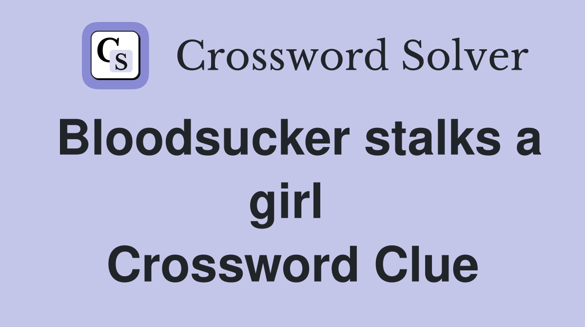 Bloodsucker stalks a girl  Crossword Clue