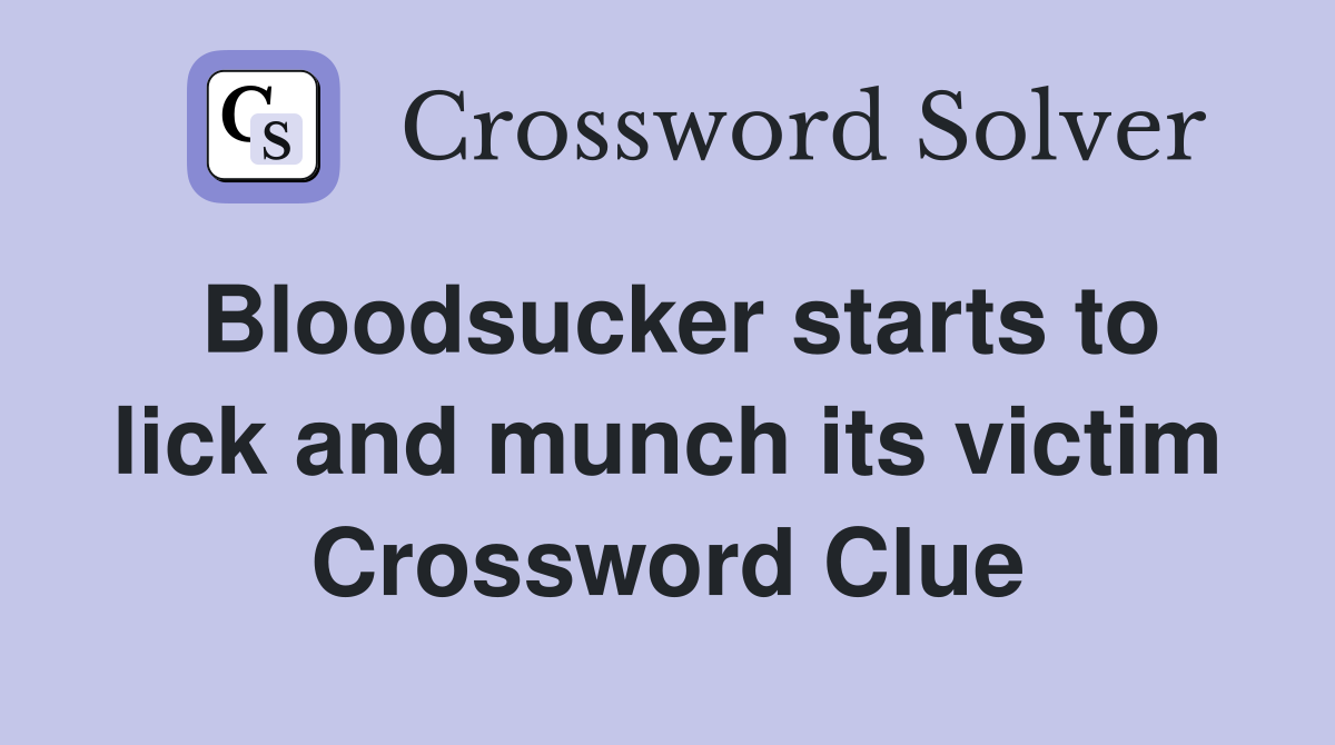Bloodsucker starts to lick and munch its victim Crossword Clue