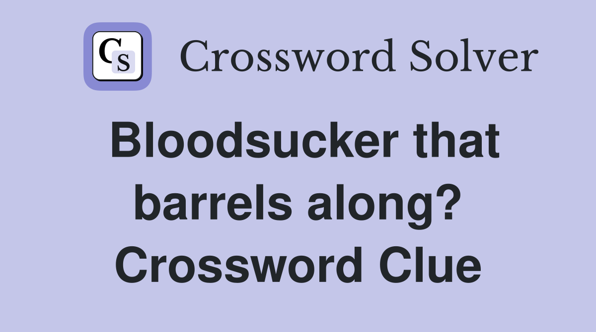 Bloodsucker that barrels along? Crossword Clue
