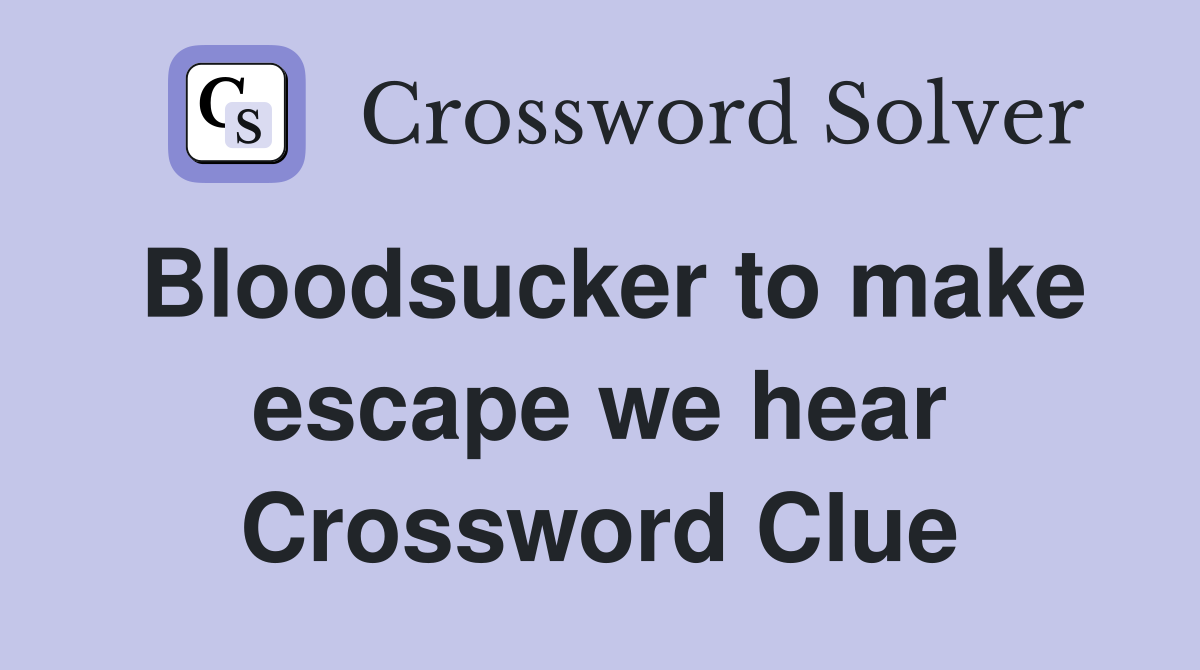 Bloodsucker to make escape we hear Crossword Clue