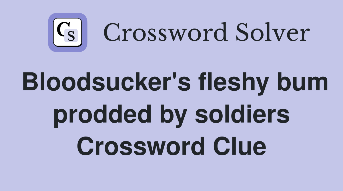 Bloodsucker's fleshy bum prodded by soldiers Crossword Clue