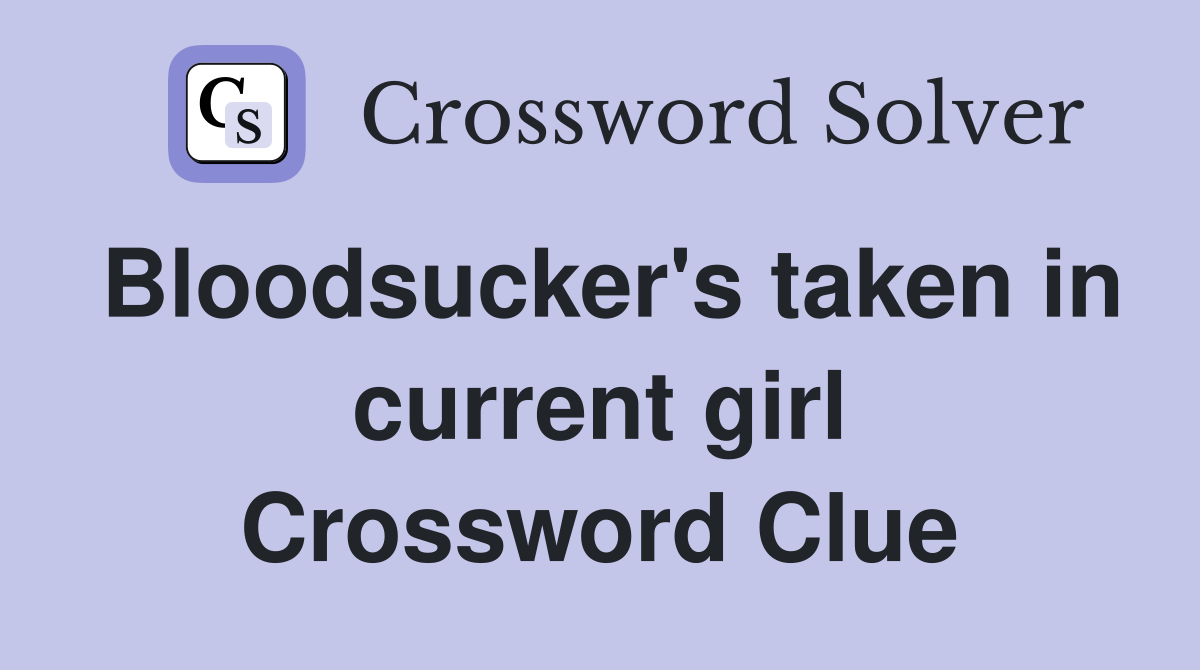 Bloodsucker's taken in current girl Crossword Clue