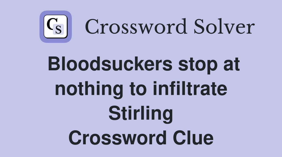 Bloodsuckers stop at nothing to infiltrate Stirling Crossword Clue