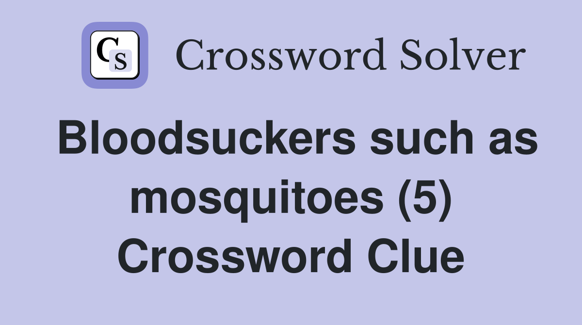 Bloodsuckers such as mosquitoes (5) Crossword Clue