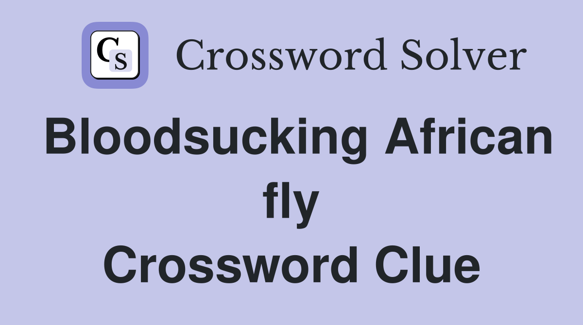 Bloodsucking African fly Crossword Clue