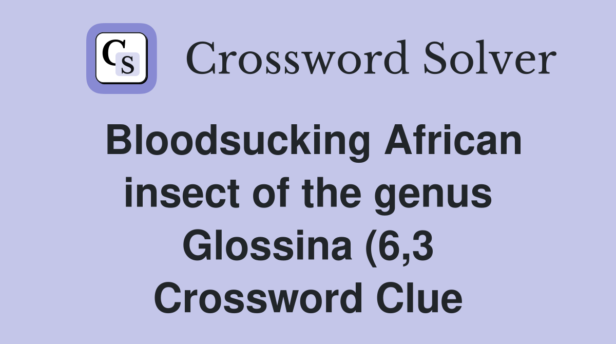Bloodsucking African insect of the genus Glossina (6 3) Crossword Bloodsucking African insect of the genus Glossina (6 3) Crossword
