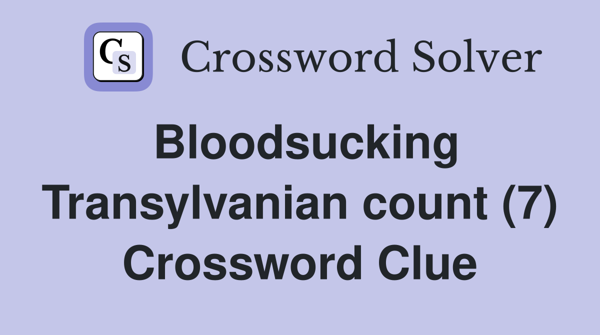 Bloodsucking Transylvanian count (7) Crossword Clue