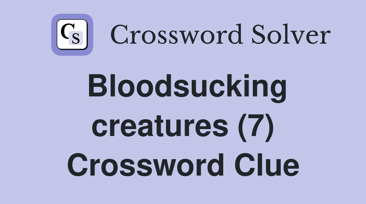 Bloodsucking creatures (7) Crossword Clue