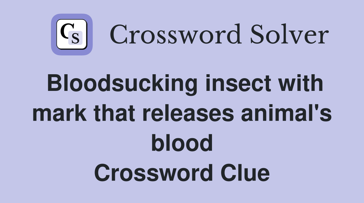 Bloodsucking insect with mark that releases animal's blood Crossword Clue