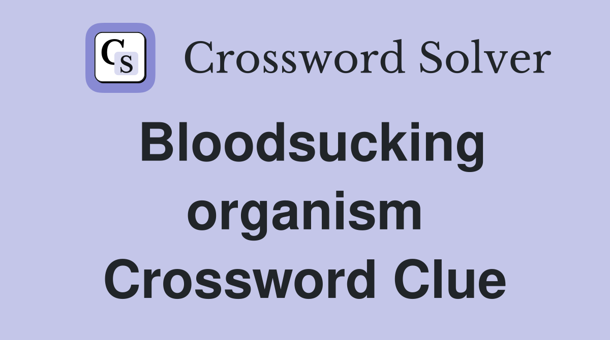 Bloodsucking organism Crossword Clue