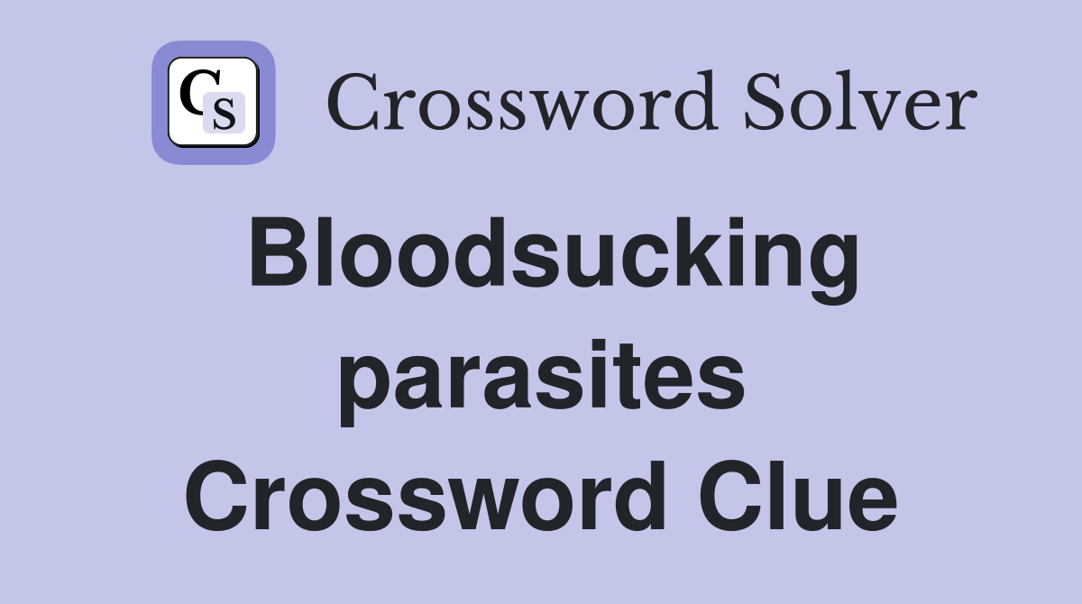 Bloodsucking parasites Crossword Clue